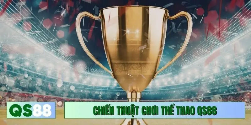 Chiến thuật chơi thể thao QS88 đỉnh cao