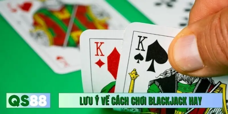 Lưu ý về cách chơi Blackjack hay