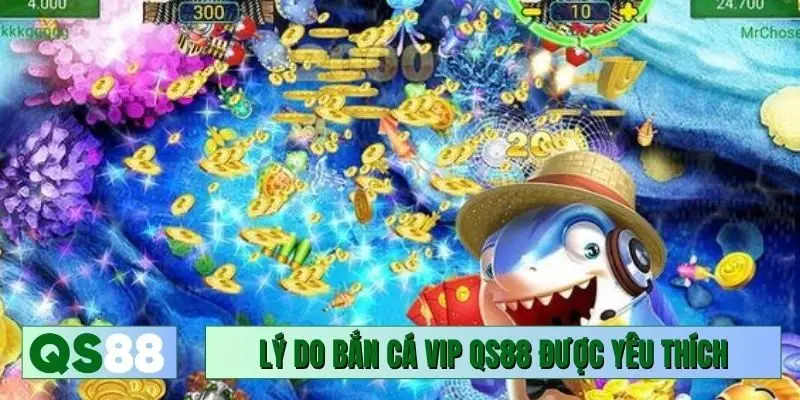 Lý do bắn cá Vip QS88 được yêu thích