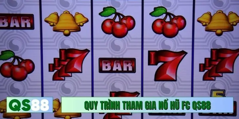 Quy trình để tham gia nổ hũ FC QS88