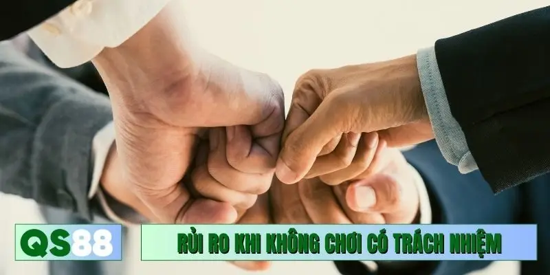 Rủi ro khi không đảm bảo chơi có trách nhiệm QS88