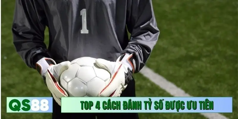 Top 4 cách đánh tỷ số được ưu tiên