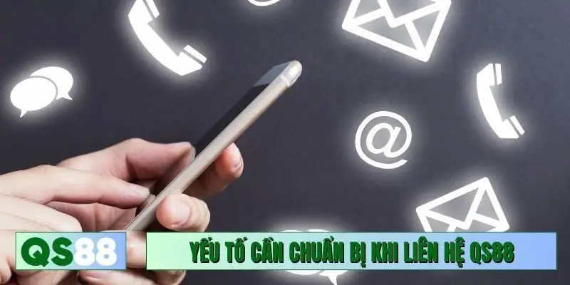 Yếu tố cần chuẩn bị khi liên hệ QS88